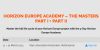  Horizon Europe Academy – The Masters Part I + Part...